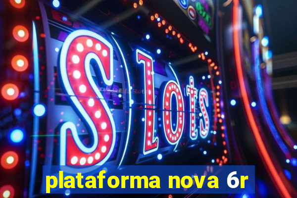 plataforma nova 6r